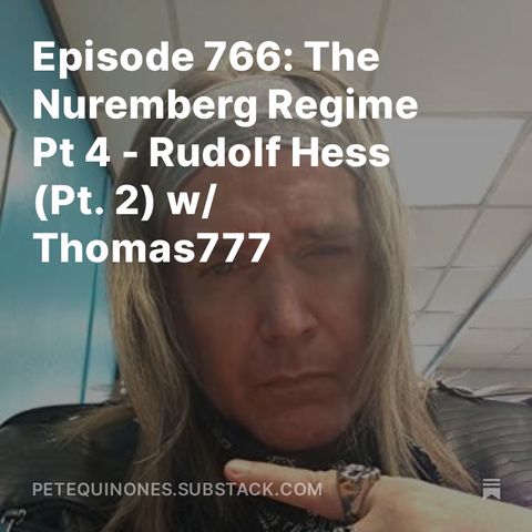 Episode 766: The WW2 Series Part 14 - The Nuremberg Regime Pt 4 - Rudolf Hess (Pt. 2) w/ Thomas777