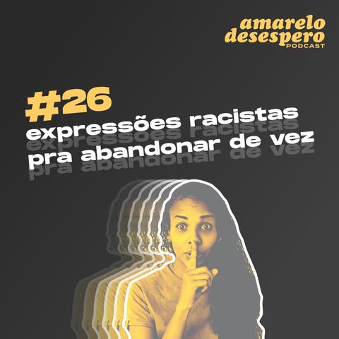 #26 Expressões racistas pra abandonar de vez