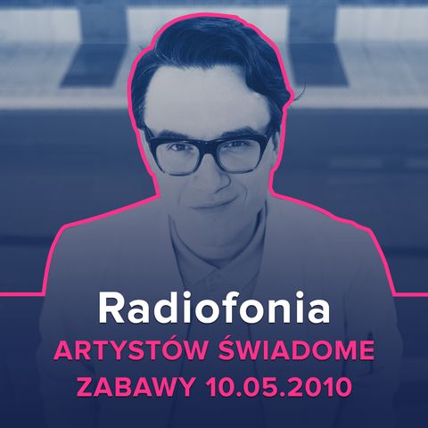 Radiofonia - Artystów świadome zabawy 10.05.2010