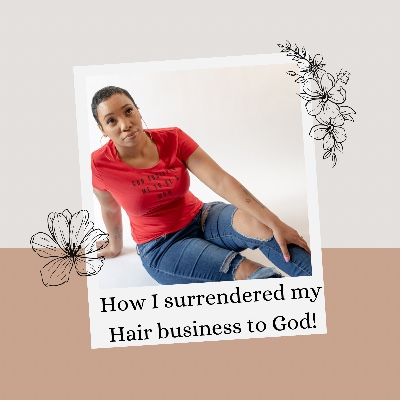 Episode 82 - How I surrendered my hair business to God!