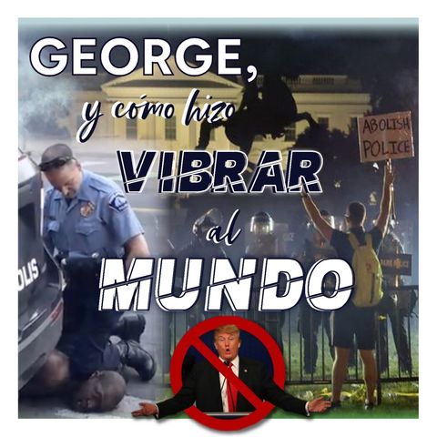 GEORGE FLOYD Y CÓMO HIZO VIBRAR AL MUNDO