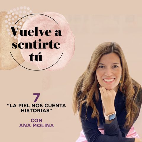 T1 E7. La piel nos cuenta historias, con Ana Molina - Vuelve a Sentirte Tú. El podcast de Bella Aurora.
