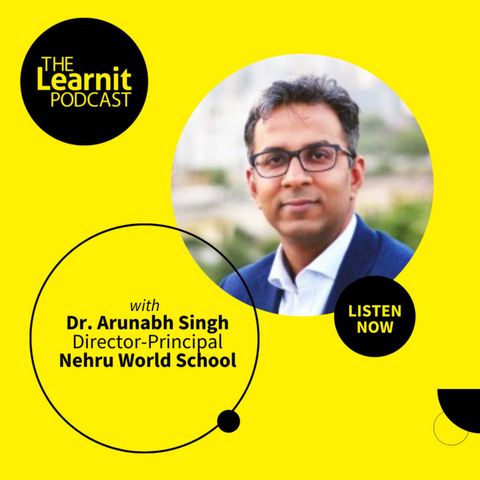 #25, Dr. Arunabh Singh, Director-Principal, Nehru World School: The Quantum Leap Envisioned For India’s New Education Policy