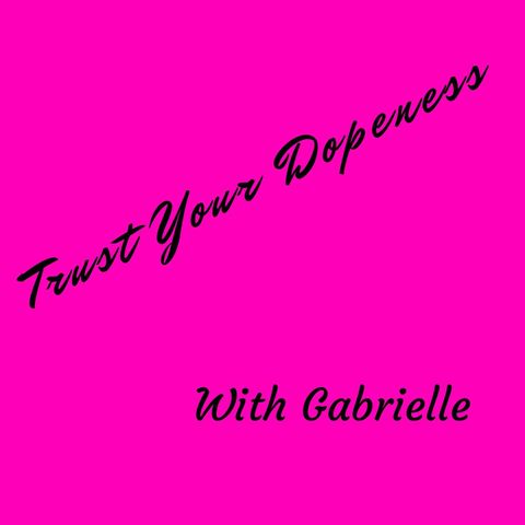 Trust Your Dopeness... With Gabrielle