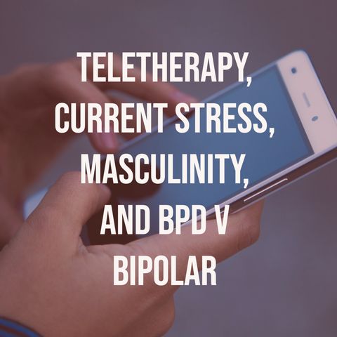 Teletherapy, Current Stress, Masculinity, and BPD v Bipolar