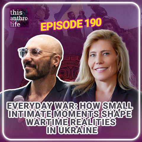 Everyday War: How Small Intimate Moments Shape Wartime Realities in Ukraine with Greta Uehling