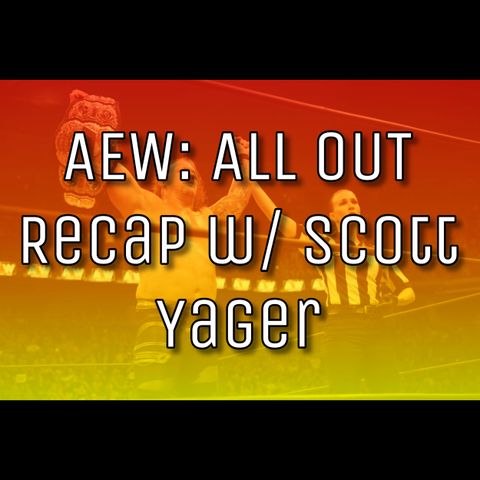 AEW: ALL OUT Recap + War of the Worlds 2 w/ Scott Yager