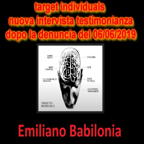 Emiliano Babilonia - SOS target individuals nuova intervista testimonianza dopo la denuncia del 06 06 2019 - reloaded