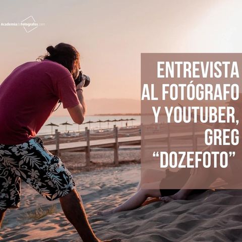 Entrevista al fotógrafo y YouTuber, Greg “Dozefoto”