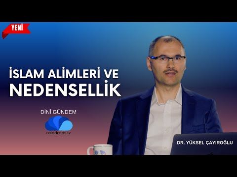 İSLAM ALİMLERİ VE NEDENSELLİK PROBLEMİ - DR. YÜKSEL ÇAYIROĞLU - DİNİ GÜNDEM