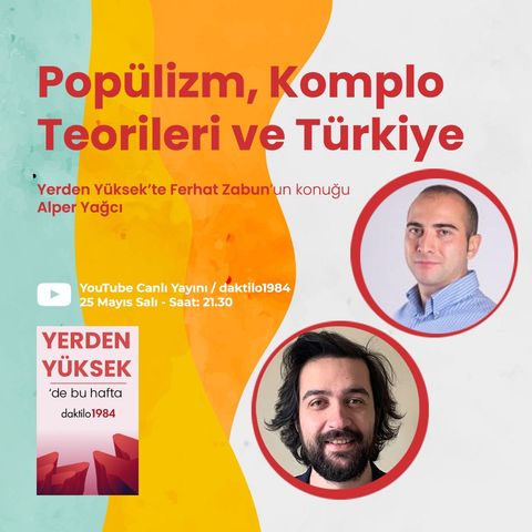 Popülizm, Komplo Teorileri ve Türkiye | Konuk: Alper Yağcı | Yerden Yüksek