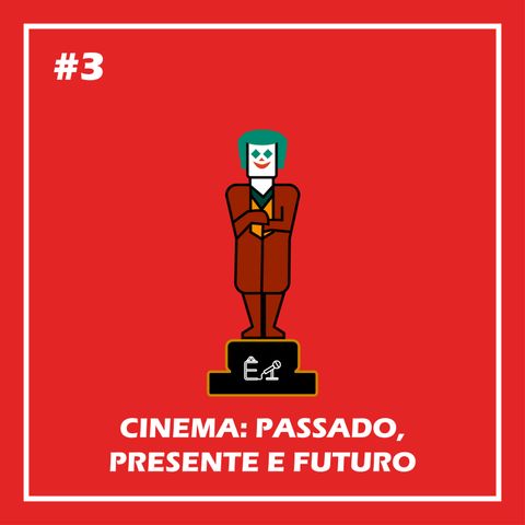 #003 - CINEMA: PASSADO, PRESENTE E FUTURO
