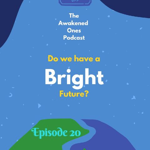 Episode 20 - Do we have a bright future?