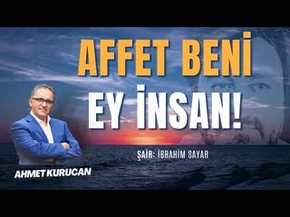 Affet Beni Ey İnsan!   Ahmet Kurucan