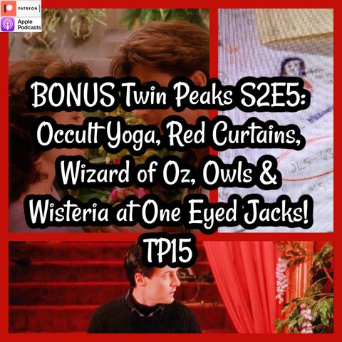 BONUS Twin Peaks S2E5: Occult Yoga, Red Curtains, Oz, Owls & Wisteria at One ! TP15