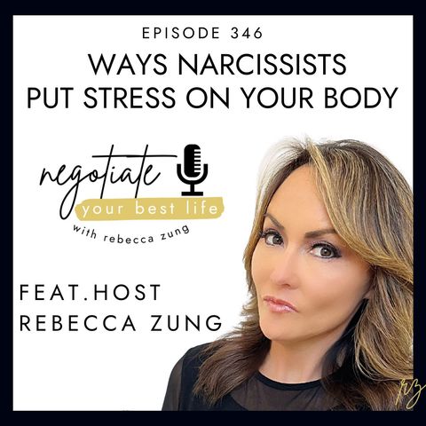 Ways Narcissists Put Stress On Your Body With Rebecca Zung on Negotiate Your Best Life #346