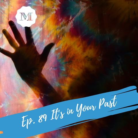 Ep. 89 It's in your Past