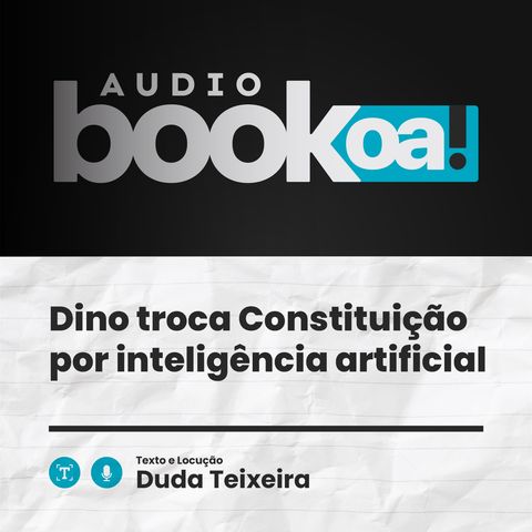 Dino troca Constituição por inteligência artificial | Audiobook OA!