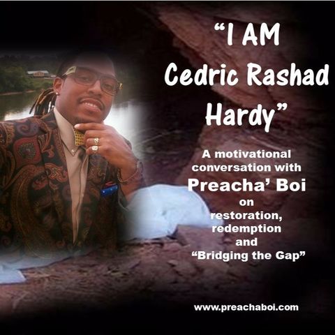 I AM, Cedric Rashad Hardy, Preacha'Boi