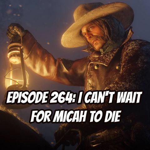Episode 264 - I Can't Wait for Micah to Die