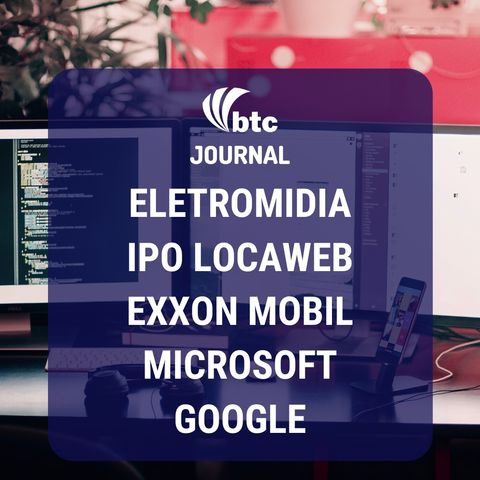 Oyo, Eletromidia, IPO Locaweb, Exxon Mobil, Microsoft e Google | BTC Journal 06/02/20