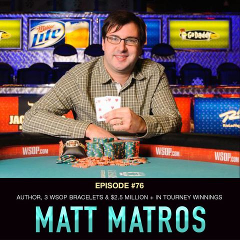 #76 Matt Matros: Author, 3 WSOP Bracelets, & $2.5 Mill+ in Tourney Winnings