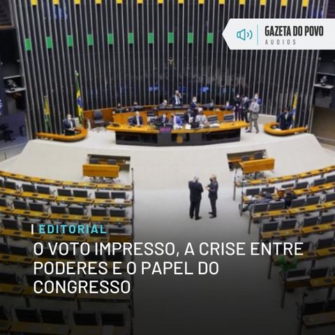 Editorial: O voto impresso, a crise entre poderes e o papel do Congresso