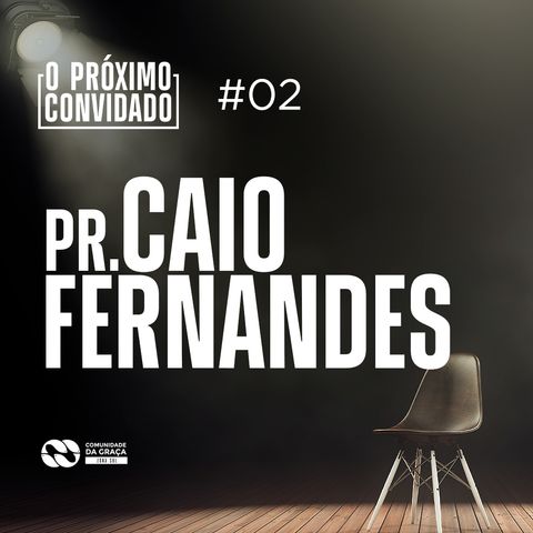 O PROXIMO CONVIDADO #02 | Pr. Caio Fernandes