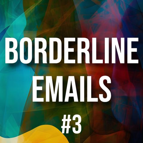 Borderline Emails #3