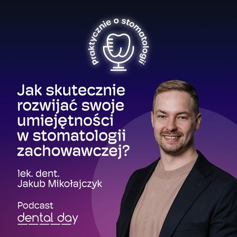 Jak skutecznie rozwijać swoje umiejętności w stomatologii zachowawczej - lek. dent. Jakub Mikołajczyk