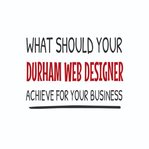 What Should Your Web Designer Durham Achieve For Your Business