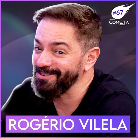 ROGÉRIO VILELA - Cometa Podcast #67