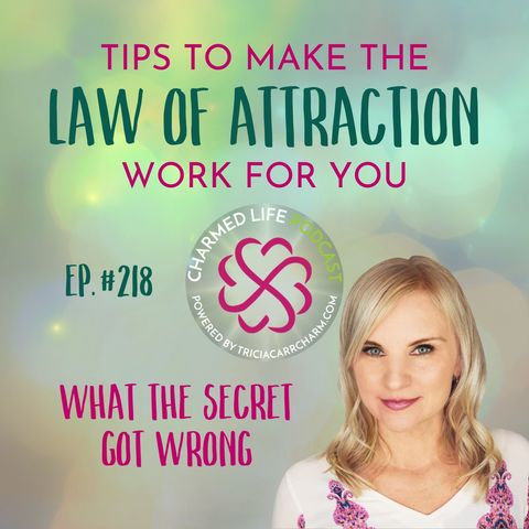 218: Tips to Make the LAW OF ATTRACTION Work FOR YOU | What “The Secret” Got Wrong
