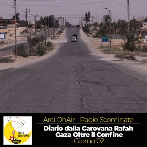 Giorno 02 | Diario dalla Carovana Rafah - Gaza Oltre il Confine