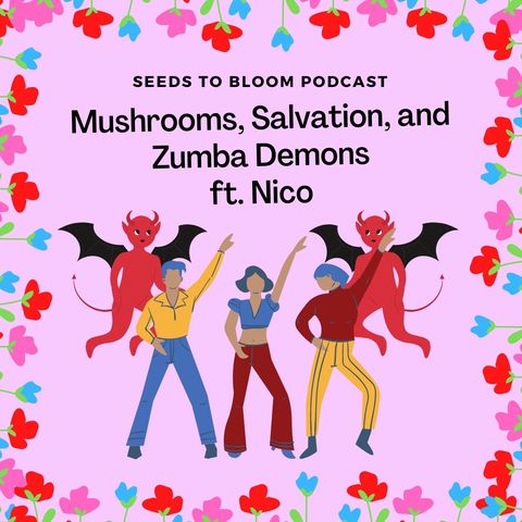 Mushrooms, Salvation, and Zumba Demons ft. Nico