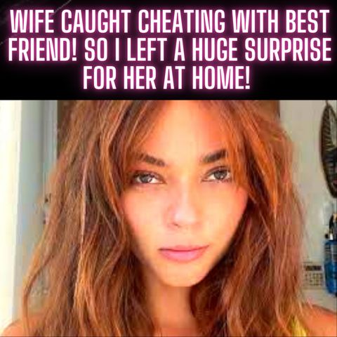 Wife Caught Cheating With BEST FRIEND! So I left a HUGE surprise for her at home!