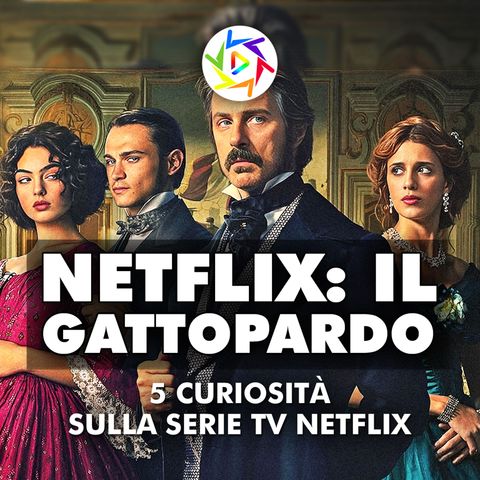 IL GATTOPARDO: 5 Curiosità Sulla Serie Tv Netflix!