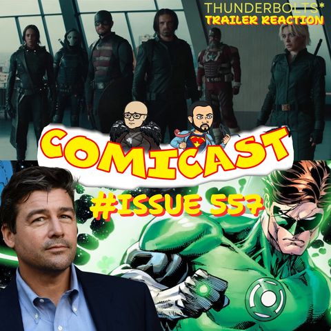 Issue 557:  Thunderbolts* Trailer Reaction & Kyle Chandler as Hal Jordan?