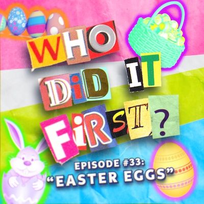 Easter Eggs - Episode 33 - Who Did It First?