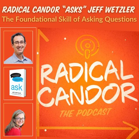 Radical Candor “Asks” Jeff Wetzler: The Foundational Skill of Asking Questions 6 | 26