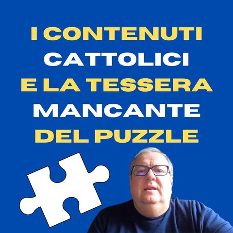 I contenuti cattolici e la tessera del puzzle che manca