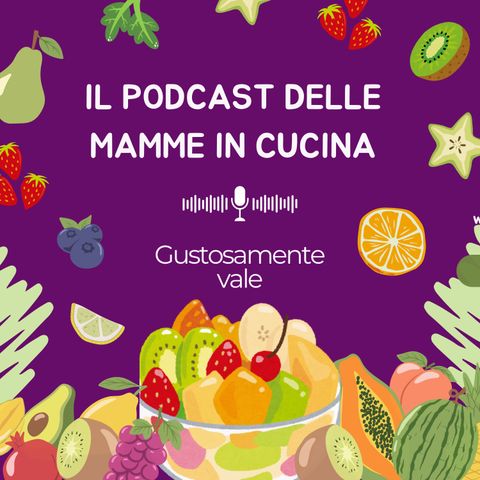 1- Gustosamente Vale il Podcast delle mamme in cucina