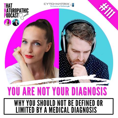 111: You are Not Your Diagnosis- Why You Should Not be Defined or Limited by a Medical Diagnosis