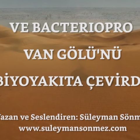 Ve Bacteriopro Van Gölünü Biyoyakıta Çevirdi - Süleyman Sönmez - Bilim kurgu