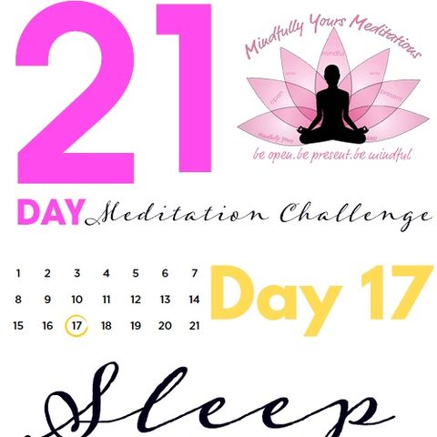Day 17-Sleep 21 Day Meditation Challenge
