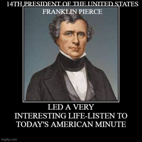 Episode 1017: THE AMERICAN MINUTE-TODAY'S AMERICAN HISTORY LESSON- PRESIDENT FRANKLIN PIERCE HAD A VERY INTERESTING LIFE