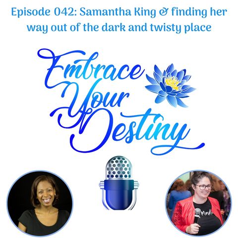 Episode 042: Samantha King & finding her way out the dark and twisty place