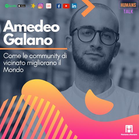 HumansTalk | Amedeo Galano: Come le community di vicinato migliorano il Mondo