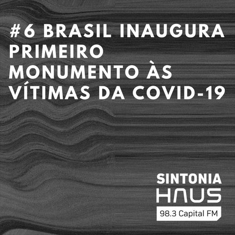 Brasil inaugura primeiro monumento às vítimas da Covid-19 | Sintonia HAUS #6