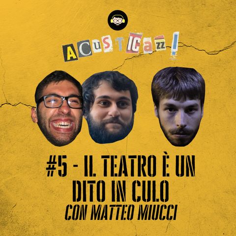 Il teatro è un dito in culo - con Matteo Miucci | #5